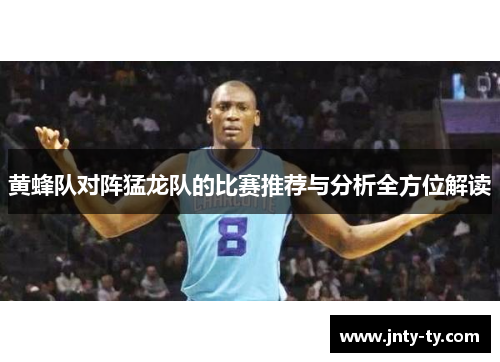 黄蜂队对阵猛龙队的比赛推荐与分析全方位解读